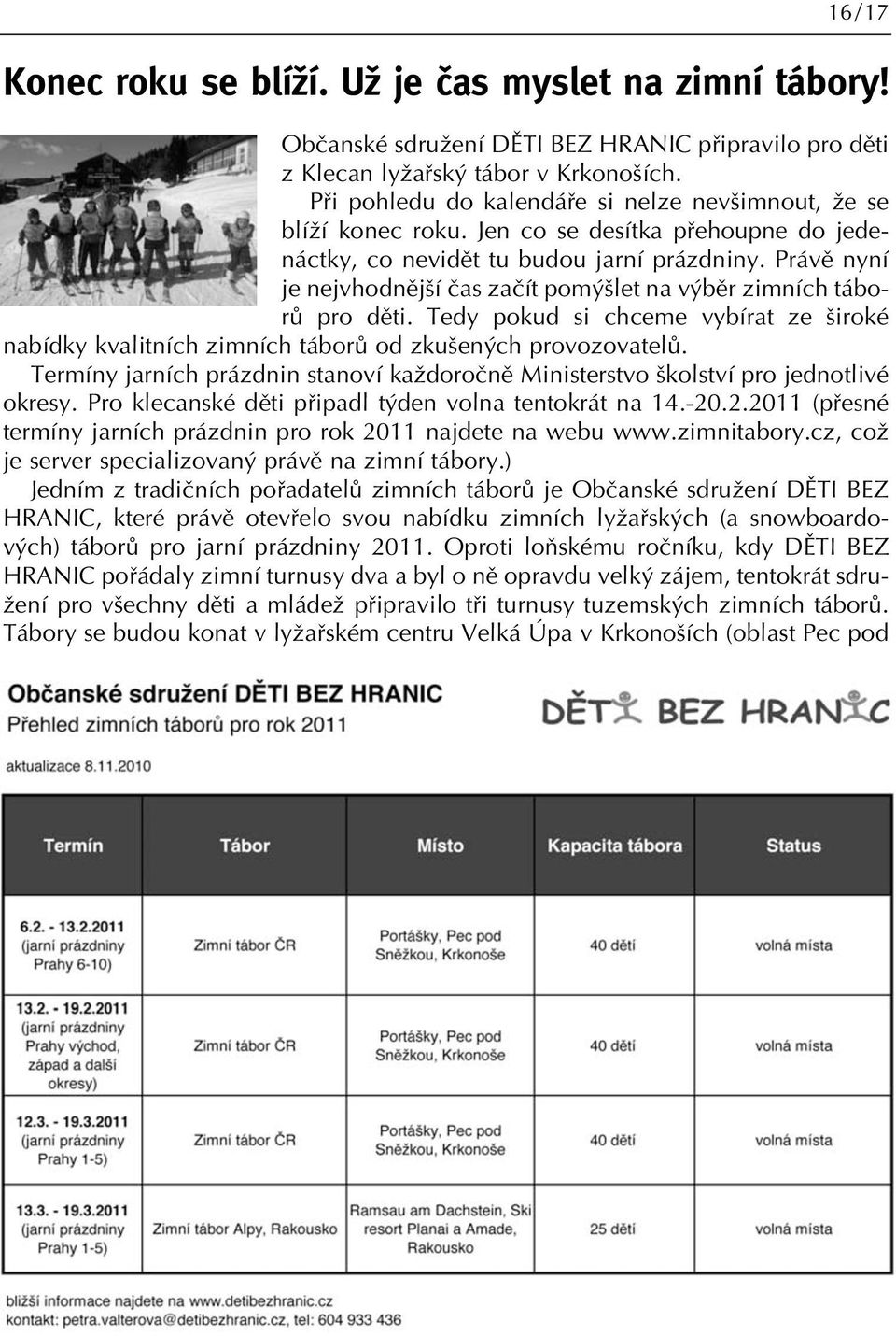 Právû nyní je nejvhodnûj í ãas zaãít pom let na v bûr zimních táborû pro dûti. Tedy pokud si chceme vybírat ze iroké nabídky kvalitních zimních táborû od zku en ch provozovatelû.