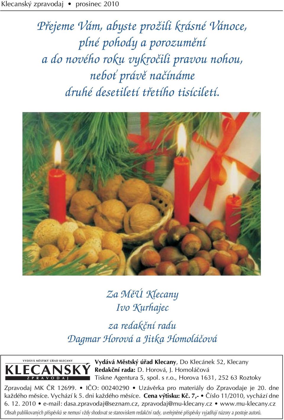 D. Horová, J. Homoláãová Tiskne Agentura 5, spol. s r.o., Horova 1631, 252 63 Roztoky Zpravodaj MK âr 12699. IâO: 00240290 Uzávûrka pro materiály do Zpravodaje je 20. dne kaïdého mûsíce. Vychází k 5.