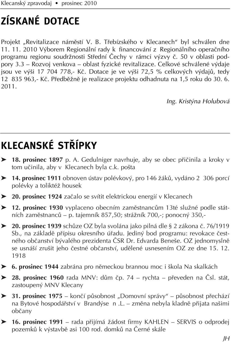 3 Rozvoj venkova oblast fyzické revitalizace. Celkové schválené v daje jsou ve v i 17 704 778,- Kã. Dotace je ve v i 72,5 % celkov ch v dajû, tedy 12 835 963,- Kã.
