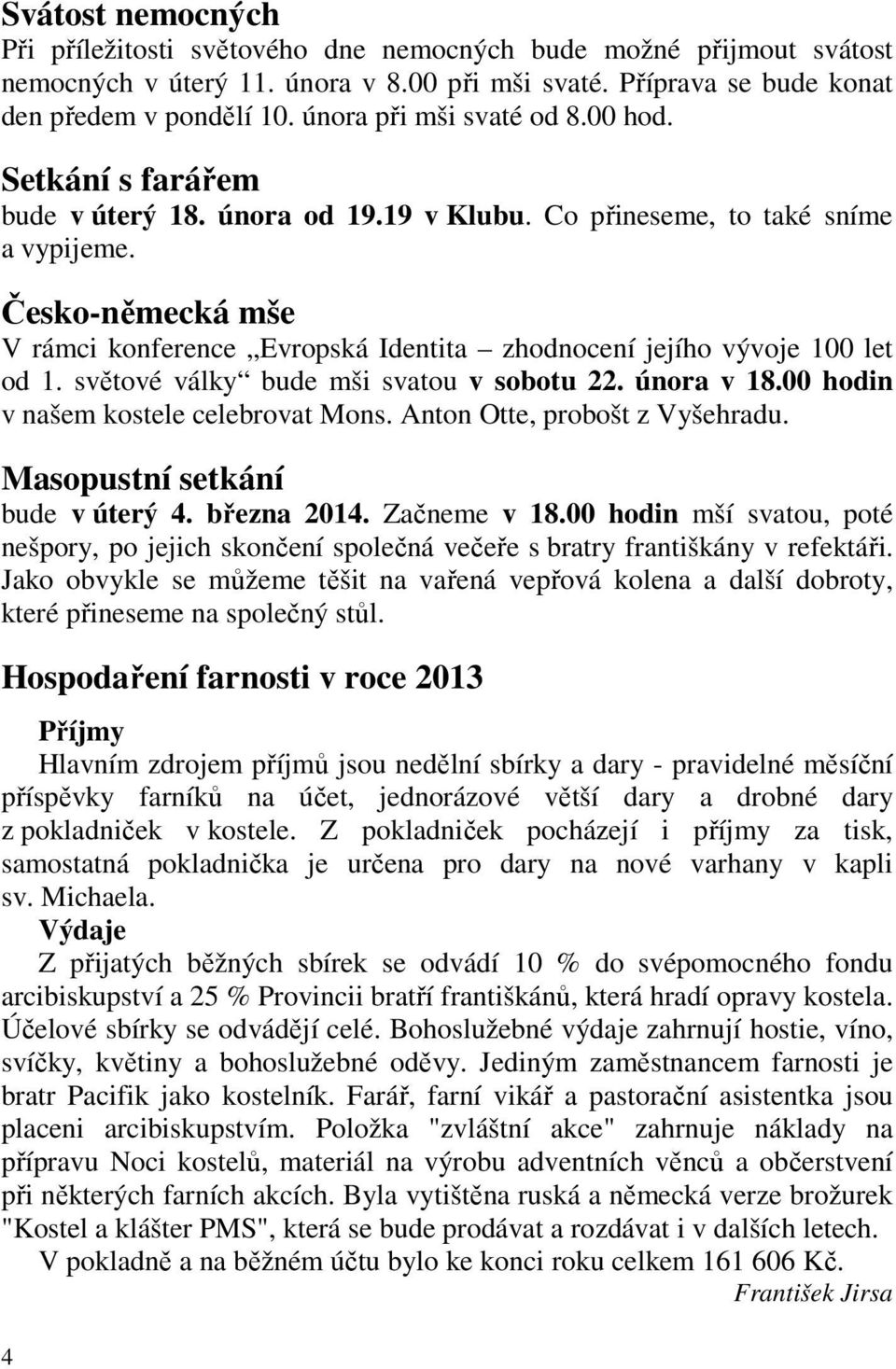 Česko-německá mše V rámci konference Evropská Identita zhodnocení jejího vývoje 100 let od 1. světové války bude mši svatou v sobotu 22. února v 18.00 hodin v našem kostele celebrovat Mons.