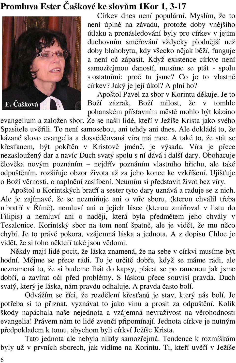 není oč zápasit. Když existence církve není samozřejmou daností, musíme se ptát - spolu s ostatními: proč tu jsme? Co je to vlastně církev? Jaký je její úkol? A plní ho? 6 E.