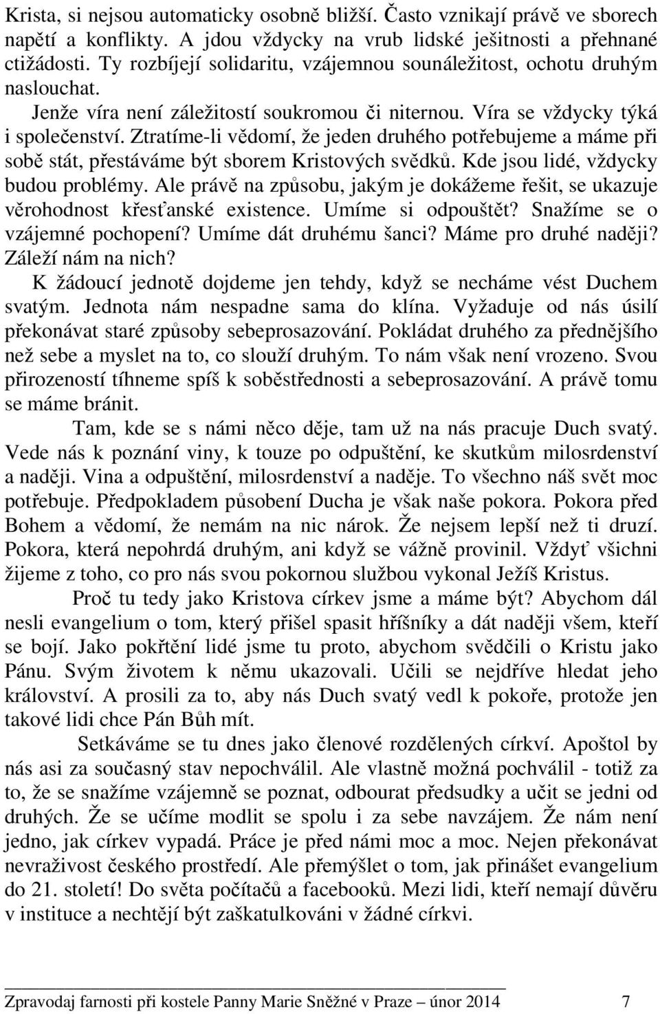 Ztratíme-li vědomí, že jeden druhého potřebujeme a máme při sobě stát, přestáváme být sborem Kristových svědků. Kde jsou lidé, vždycky budou problémy.