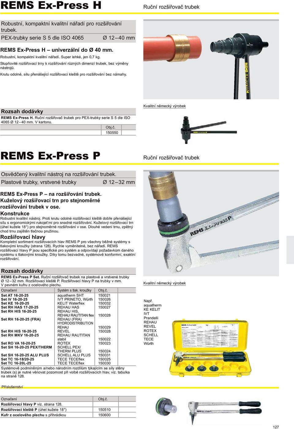 Krutu odolné, sílu přenášející rozšiřovací kleště pro rozšiřování bez námahy. REMS Ex-Press H. Ruční rozšiřovač trubek pro PEX-trubky serie S dle ISO 406 Ø 2 40 mm. V kartonu.