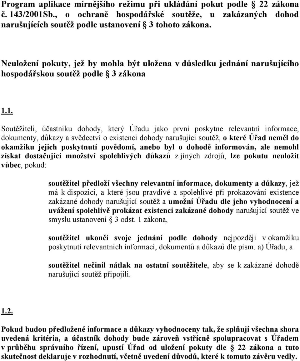 1. Soutěžiteli, účastníku dohody, který Úřadu jako první poskytne relevantní informace, dokumenty, důkazy a svědectví o existenci dohody narušující soutěž, o které Úřad neměl do okamžiku jejich