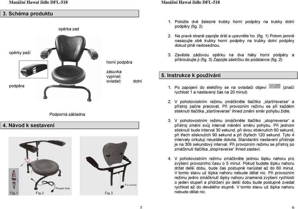 Zavěste zádovou opěrku na dva háky horní podpěry a přišroubujte ji (fig. 3) Zapojte zástrčku do podstavce (fig. 2) 5. Instrukce k používání 1.