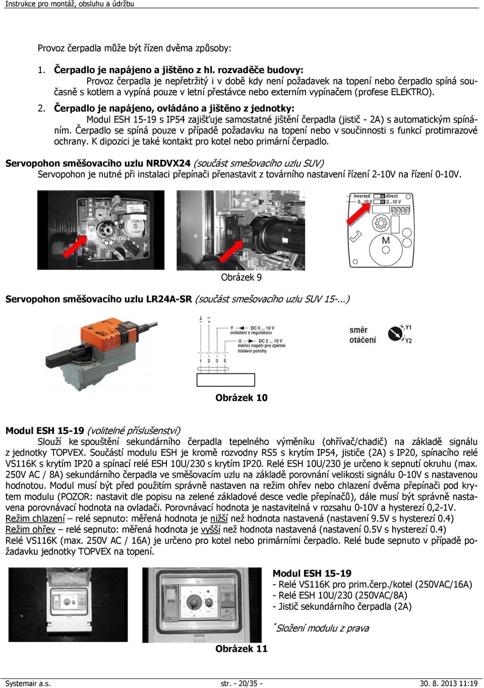 2. Čerpadlo je napájeno, ovládáno a jištěno z jednotky: Modul ESH 15-19 s IP54 zajišťuje samostatné jištění čerpadla (jistič - 2A) s automatickým spínáním.