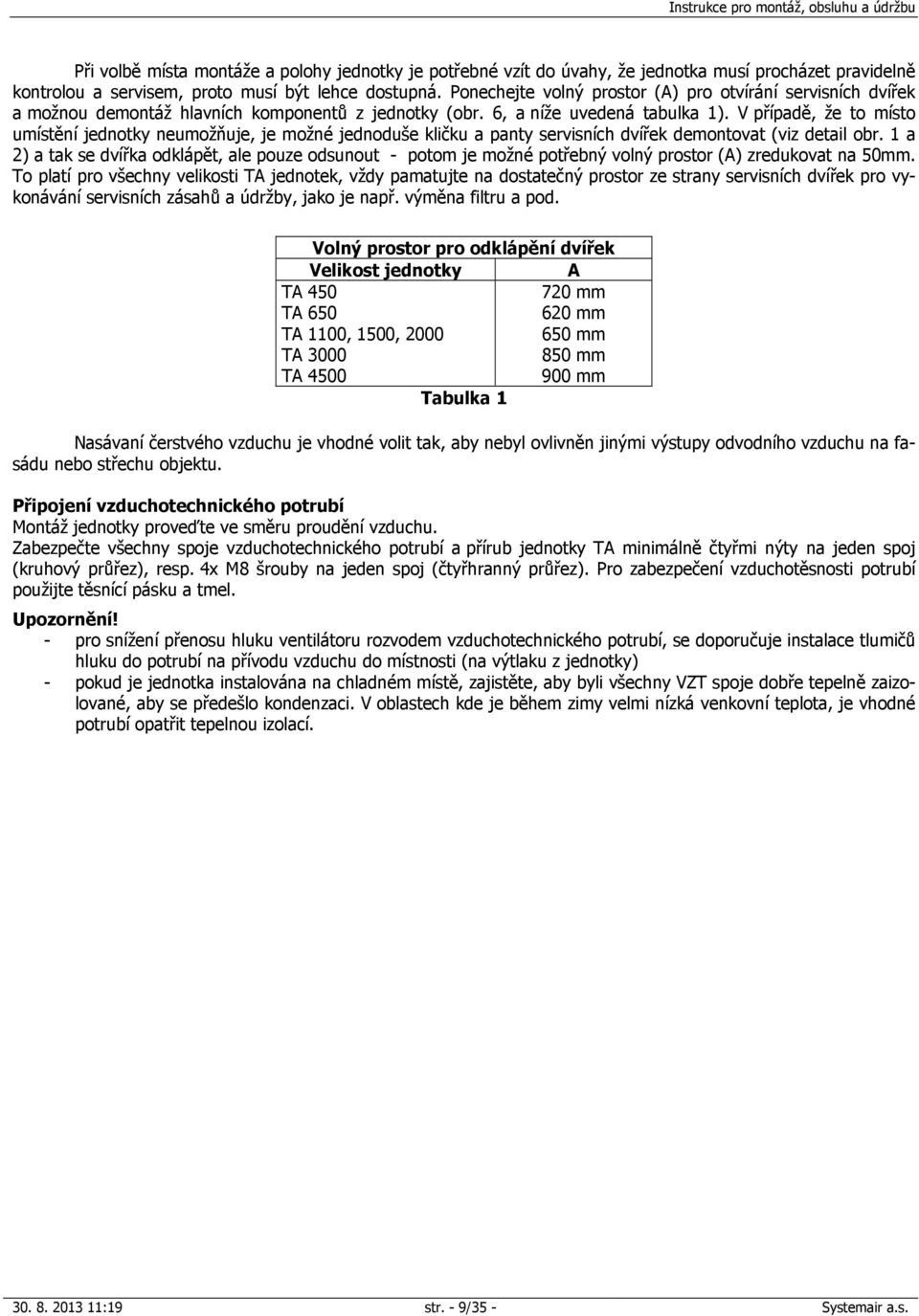 V případě, že to místo umístění jednotky neumožňuje, je možné jednoduše kličku a panty servisních dvířek demontovat (viz detail obr.