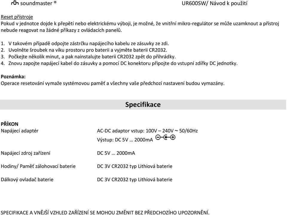 Počkejte několik minut, a pak nainstalujte baterii CR2032 zpět do přihrádky. 4. Znovu zapojte napájecí kabel do zásuvky a pomocí DC konektoru připojte do vstupní zdířky DC jednotky.