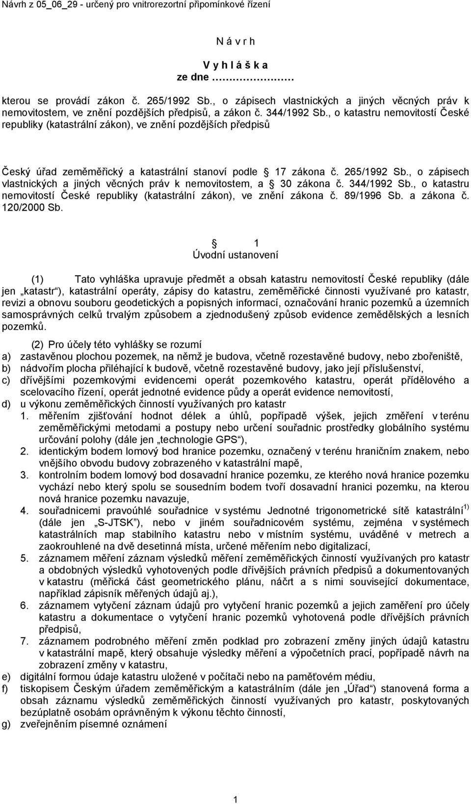 , o zápisech vlastnických a jiných věcných práv k nemovitostem, a 30 zákona č. 344/1992 Sb., o katastru nemovitostí České republiky (katastrální zákon), ve znění zákona č. 89/1996 Sb. a zákona č.