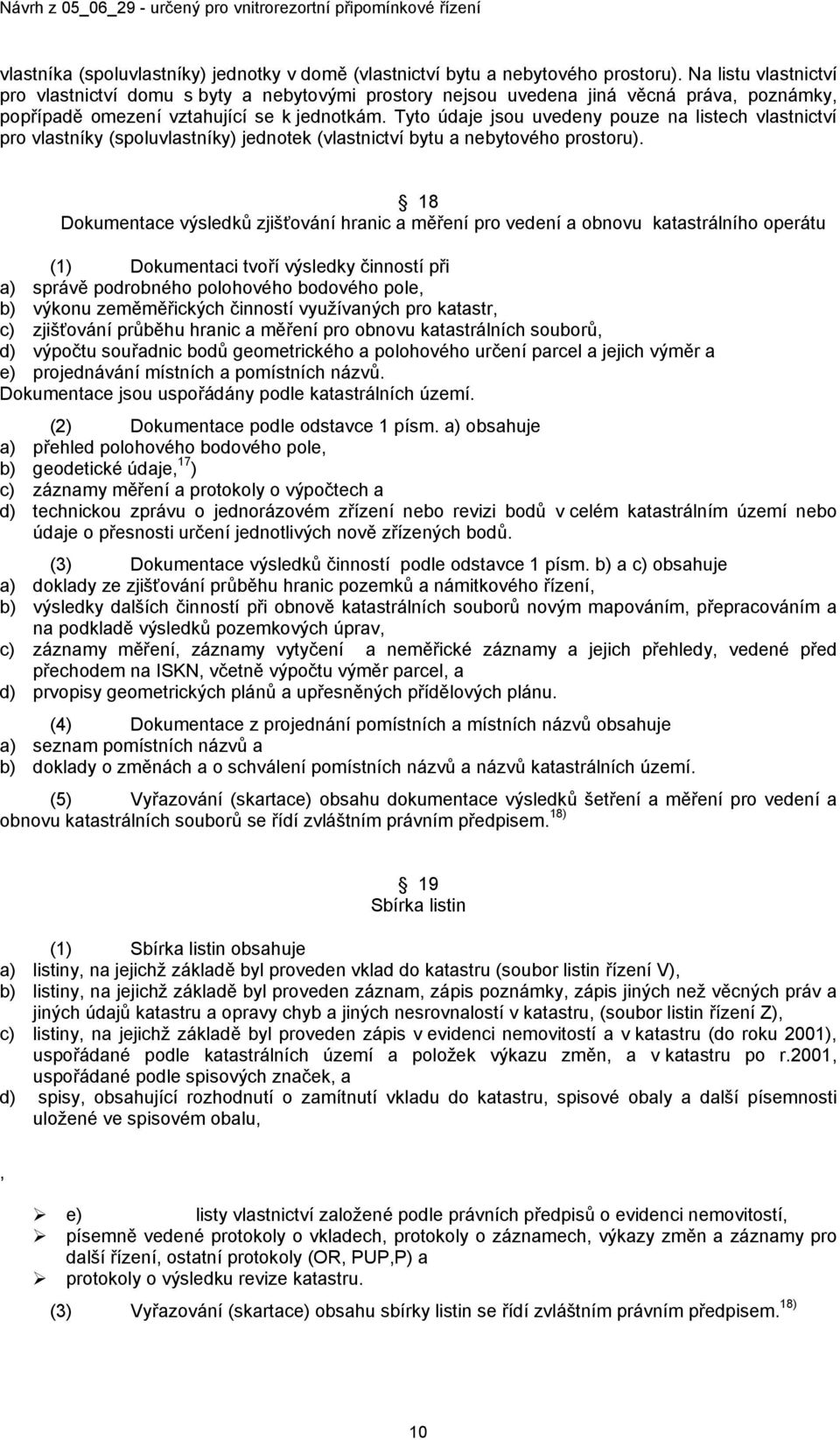 Tyto údaje jsou uvedeny pouze na listech vlastnictví pro vlastníky (spoluvlastníky) jednotek (vlastnictví bytu a nebytového prostoru).