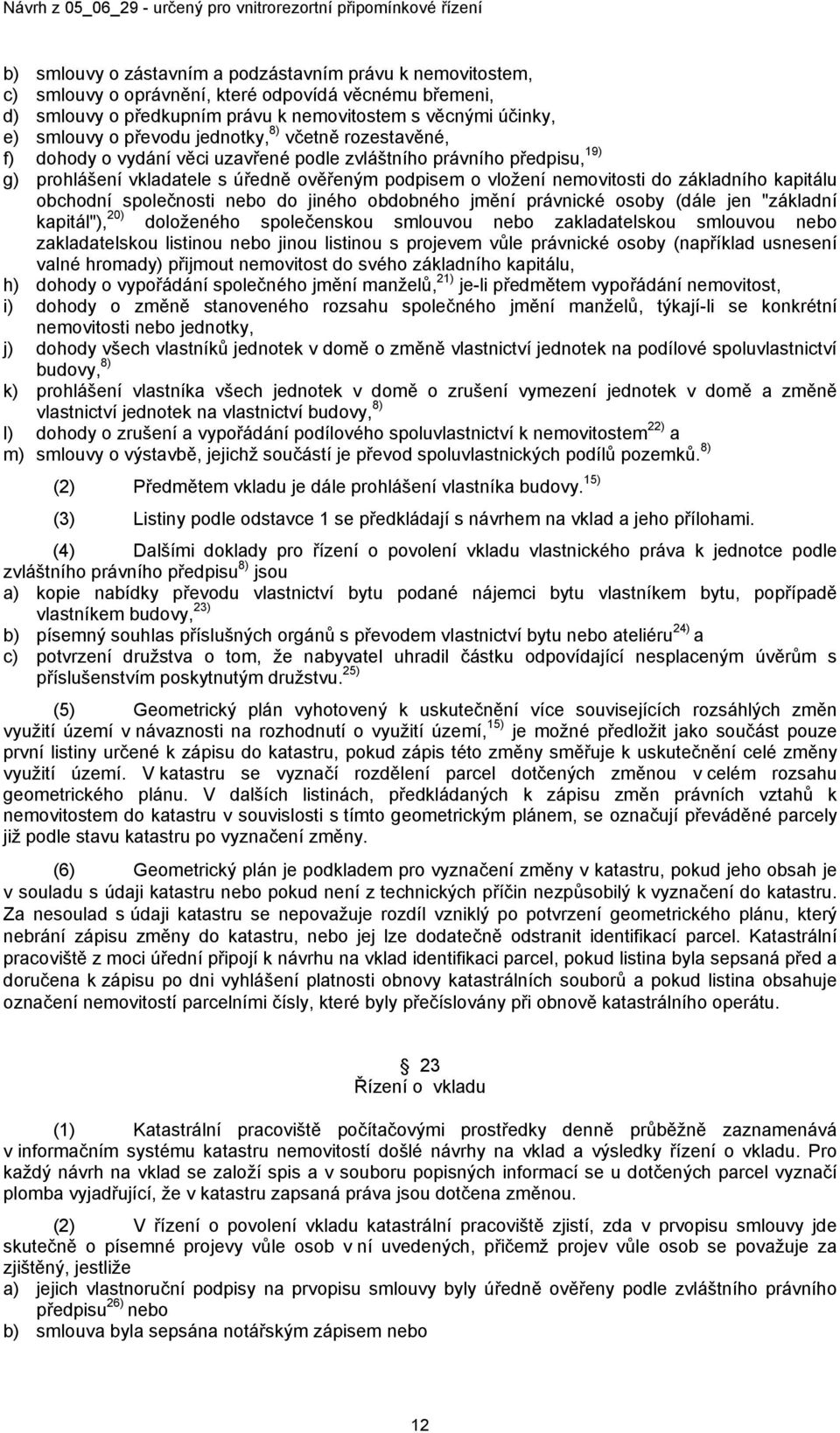 kapitálu obchodní společnosti nebo do jiného obdobného jmění právnické osoby (dále jen "základní kapitál"), 20) doloženého společenskou smlouvou nebo zakladatelskou smlouvou nebo zakladatelskou