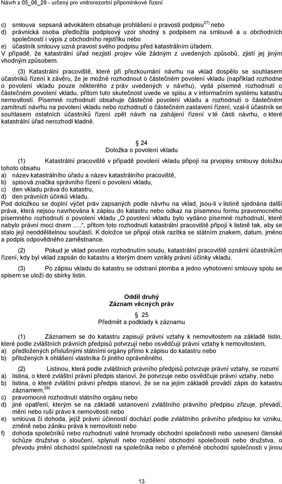 V případě, že katastrální úřad nezjistí projev vůle žádným z uvedených způsobů, zjistí jej jiným vhodným způsobem.