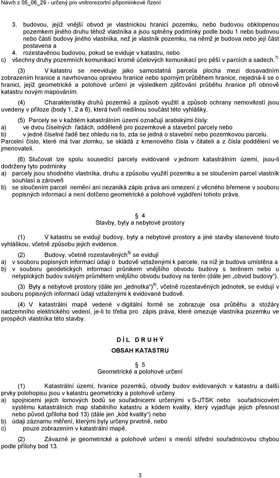 rozestavěnou budovou, pokud se eviduje v katastru, nebo c) všechny druhy pozemních komunikací kromě účelových komunikací pro pěší v parcích a sadech.