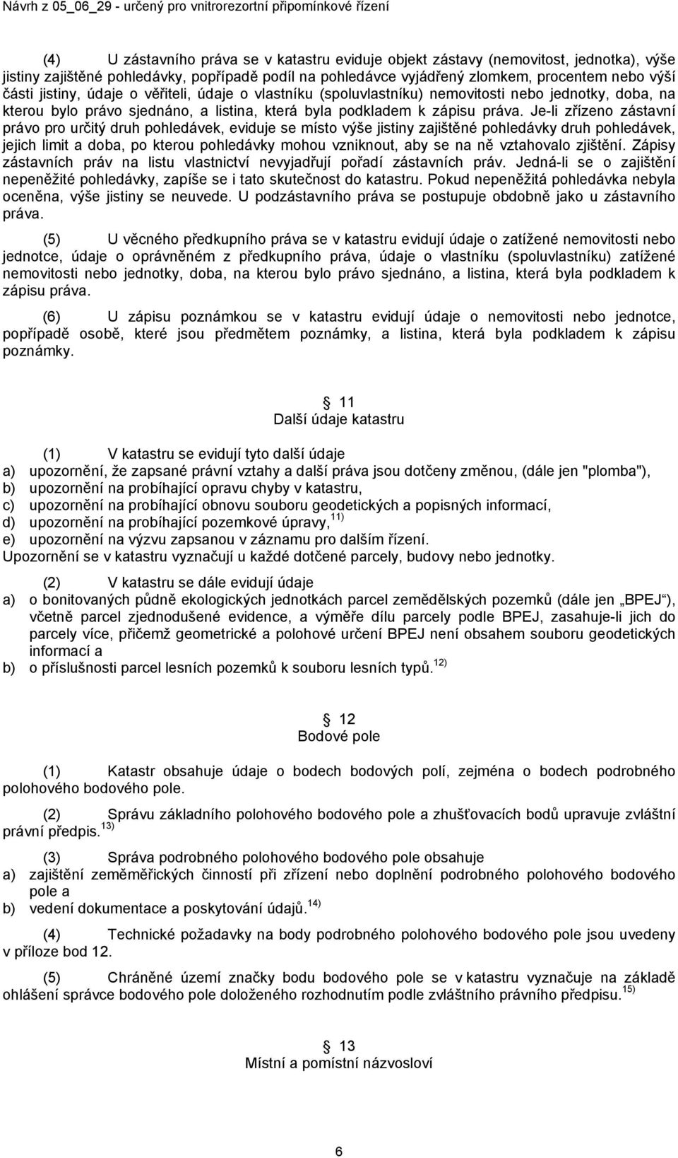 Je-li zřízeno zástavní právo pro určitý druh pohledávek, eviduje se místo výše jistiny zajištěné pohledávky druh pohledávek, jejich limit a doba, po kterou pohledávky mohou vzniknout, aby se na ně