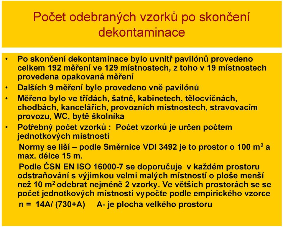 počet vzorků : Počet vzorků je určen počtem jednotkových místností Normy se liší podle Směrnice VDI 3492 je to prostor o 100 m 2 a max. délce 15 m.