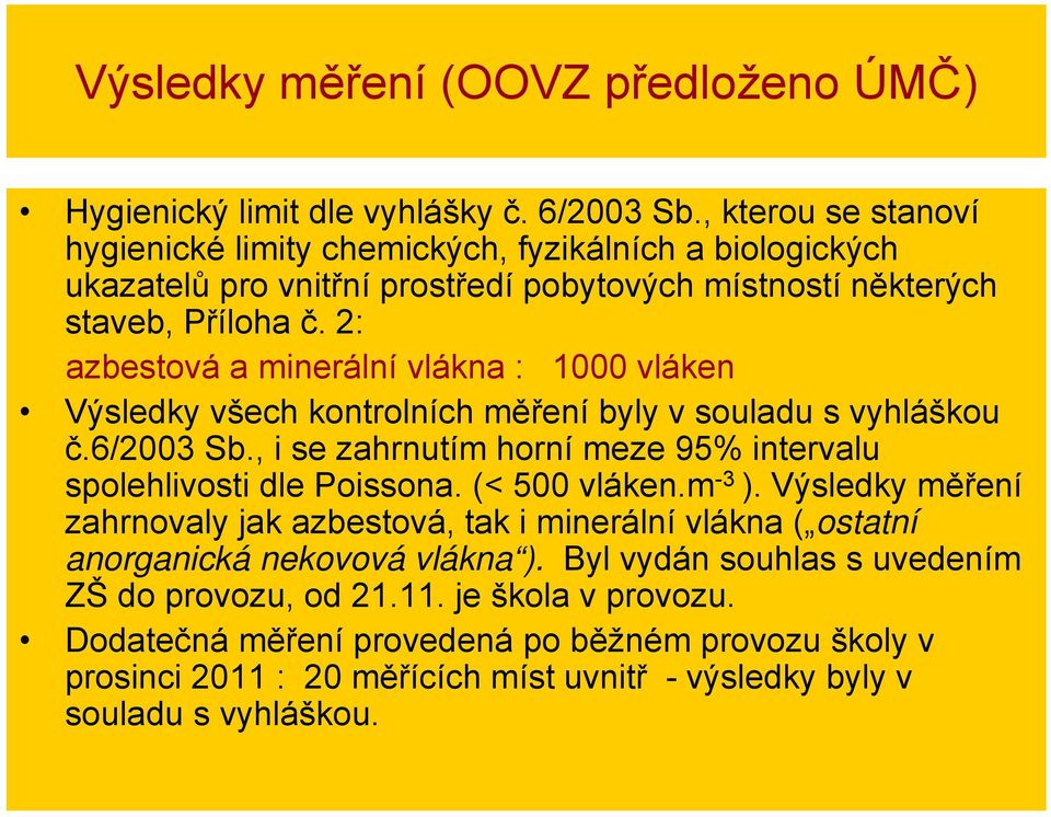 2: azbestová a minerální vlákna : 1000 vláken Výsledky všech kontrolních měření byly v souladu s vyhláškou č.6/2003 Sb., i se zahrnutím horní meze 95% intervalu spolehlivosti dle Poissona.