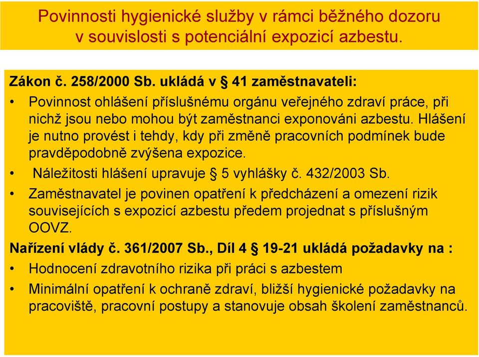 Hlášení je nutno provést i tehdy, kdy při změně pracovních podmínek bude pravděpodobně zvýšena expozice. Náležitosti hlášení upravuje 5 vyhlášky č. 432/2003 Sb.