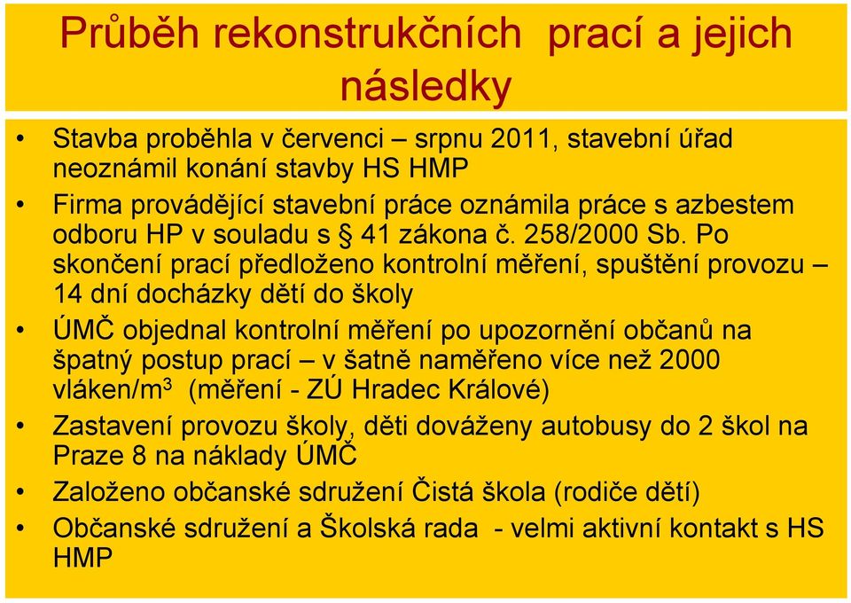 Po skončení prací předloženo kontrolní měření, spuštění provozu 14 dní docházky dětí do školy ÚMČ objednal kontrolní měření po upozornění občanů na špatný postup prací v