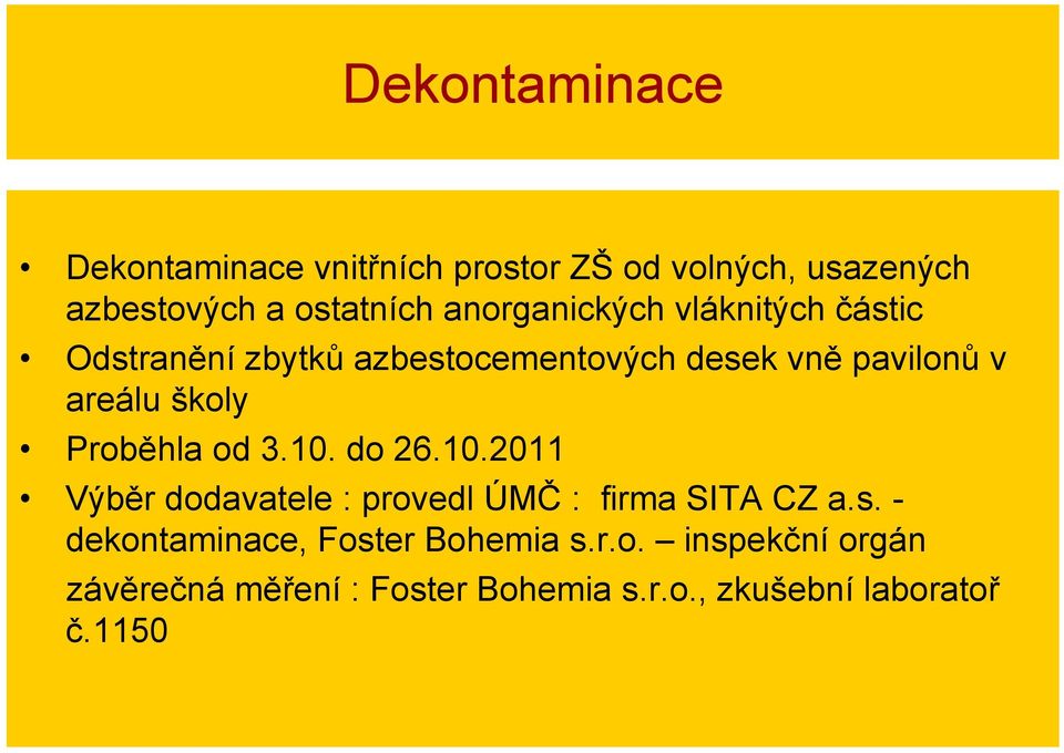 školy Proběhla od 3.10. do 26.10.2011 Výběr dodavatele : provedl ÚMČ : firma SITA CZ a.s.