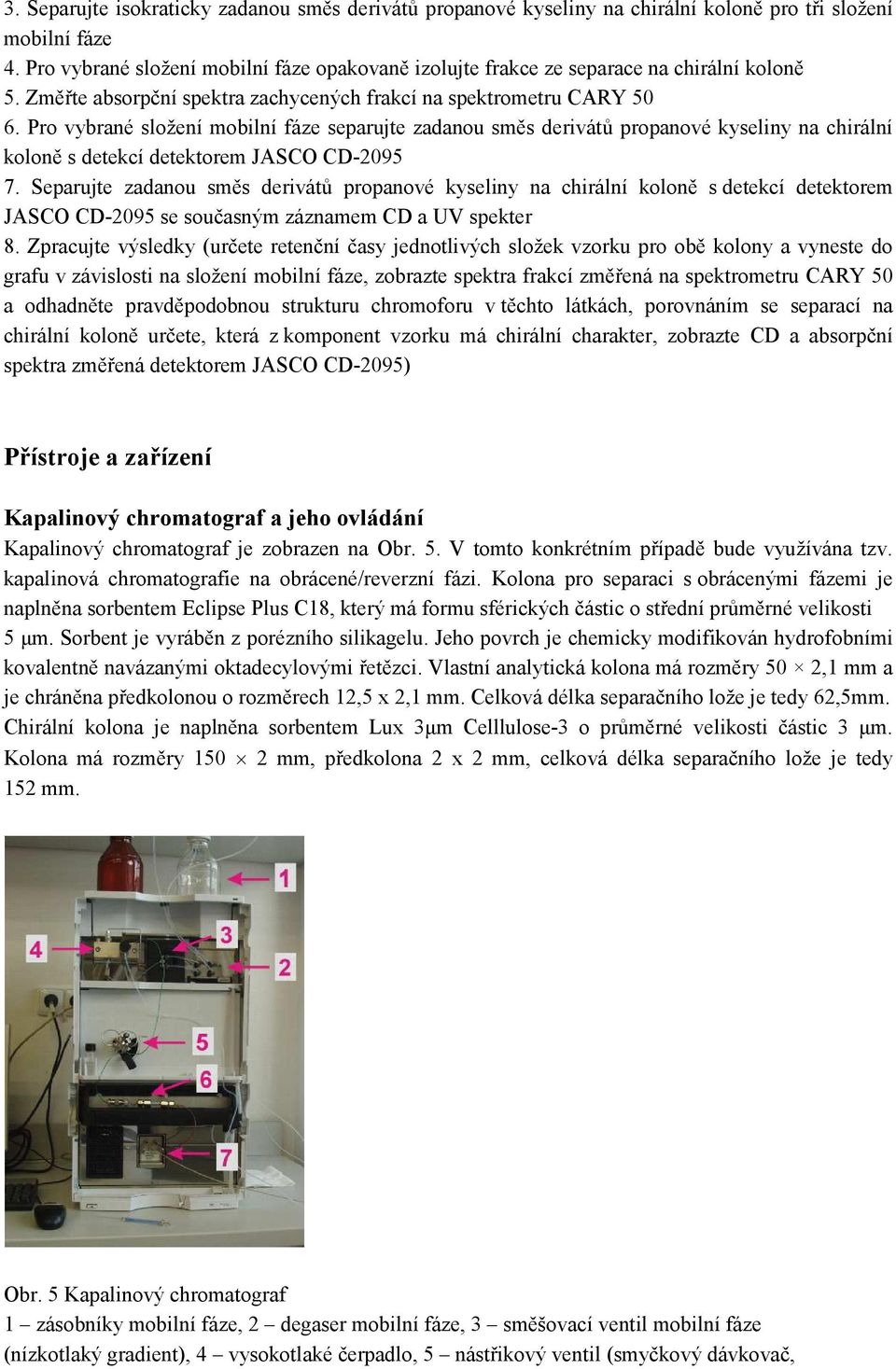 Pro vybrané složení mobilní fáze separujte zadanou směs derivátů propanové kyseliny na chirální koloně s detekcí detektorem JASCO CD-2095 7.