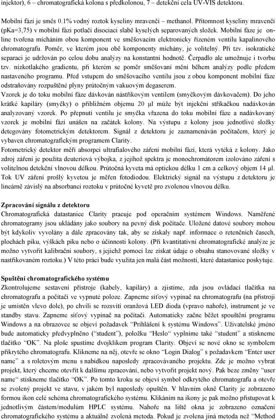 Mobilní fáze je online tvořena mícháním obou komponent ve směšovacím elektronicky řízeném ventilu kapalinového chromatografu. Poměr, ve kterém jsou obě komponenty míchány, je volitelný. Při tzv.