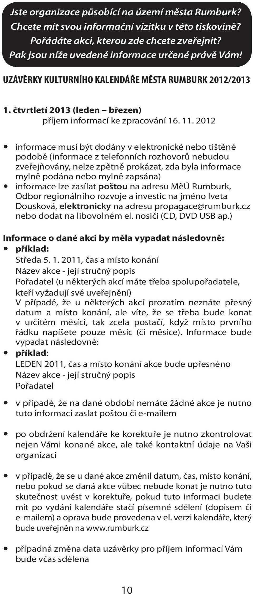 informace musí být dodány v elektronické nebo tištěné podobě (informace z telefonních rozhovorů nebudou zveřejňovány, nelze zpětně prokázat, zda byla informace mylně podána nebo mylně zapsána)