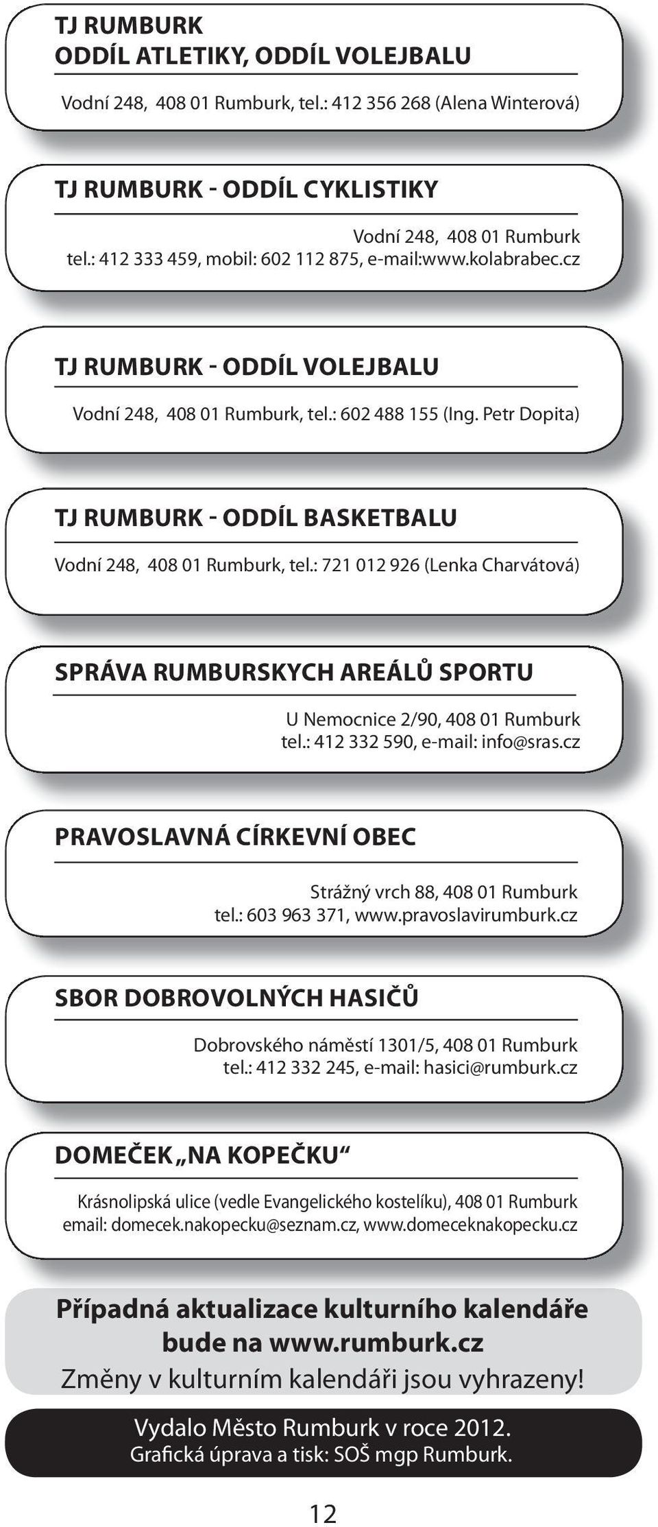 : 721 012 926 (Lenka Charvátová) SPRÁVA RUMBURSKYCH AREÁLŮ SPORTU U Nemocnice 2/90, 408 01 tel.: 412 332 590, e-mail: info@sras.cz PRAVOSLAVNÁ CÍRKEVNÍ OBEC Strážný vrch 88, 408 01 tel.