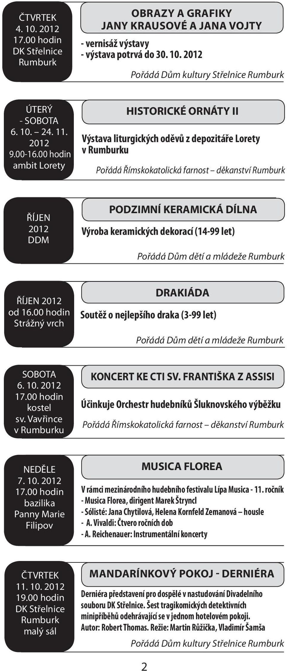 (14-99 let) Pořádá Dům dětí a mládeže ŘÍJEN od 16.00 hodin Strážný vrch DRAKIÁDA Soutěž o nejlepšího draka (3-99 let) Pořádá Dům dětí a mládeže SOBOTA 6. 10. kostel sv. Vavřince v u KONCERT KE CTI SV.