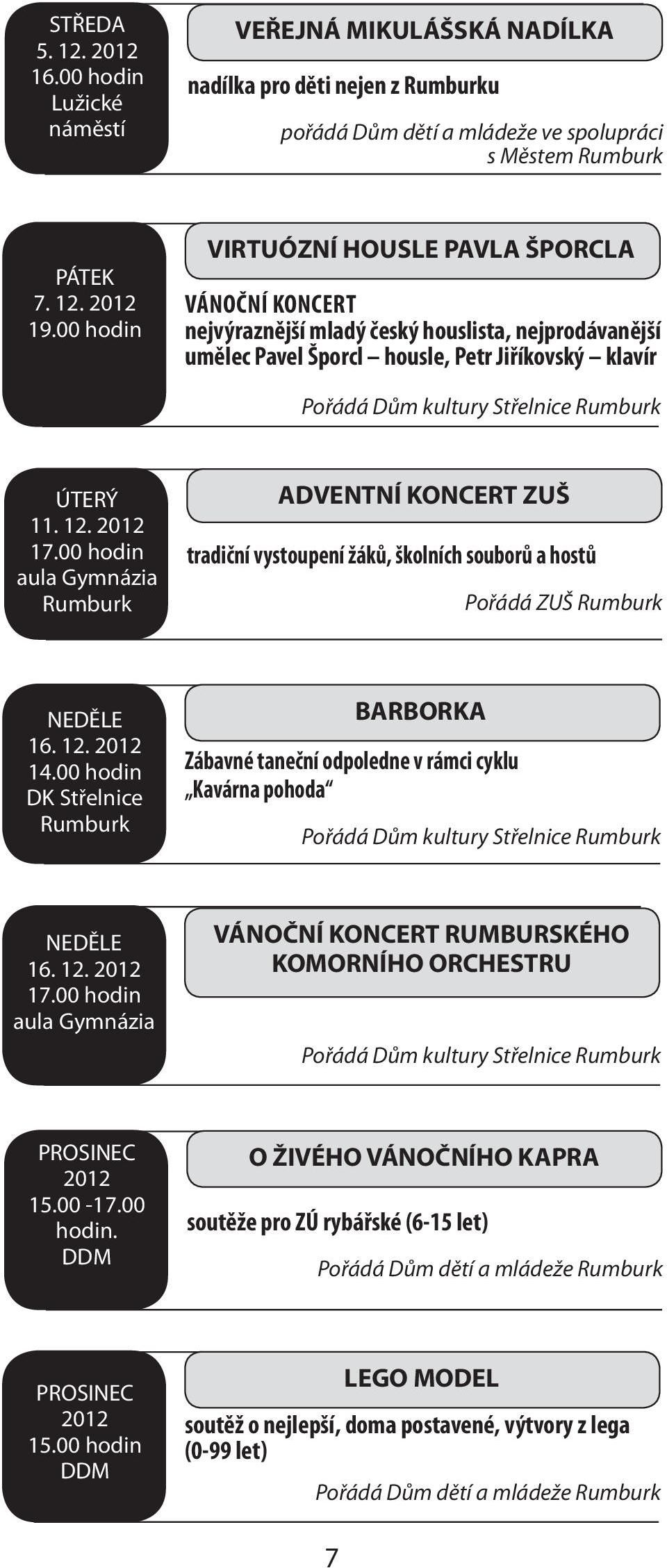 VIRTUÓZNÍ HOUSLE PAVLA ŠPORCLA VÁNOČNÍ KONCERT nejvýraznější mladý český houslista, nejprodávanější umělec Pavel Šporcl housle, Petr Jiříkovský klavír Pořádá Dům kultury Střelnice ÚTERÝ 11. 12.