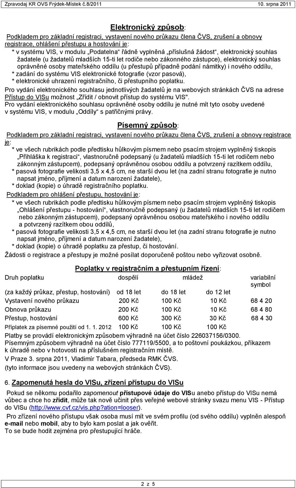 podání námitky) i nového oddílu, * zadání do systému VIS elektronické fotografie (vzor pasová), * elektronické uhrazení registračního, či přestupního poplatku.