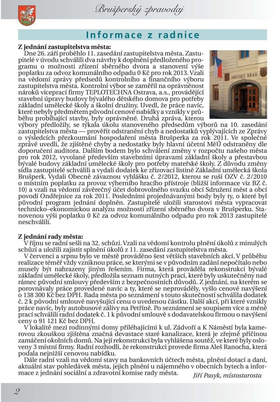 Vzali na vědomí zprávy předsedů kontrolního a finančního výboru zastupitelstva města. Kontrolní výbor se zaměřil na oprávněnost nároků víceprací firmy TEPLOTECHNA Ostrava, a.s., provádějící stavební úpravy budovy bývalého dětského domova pro potřeby základní umělecké školy a školní družiny.