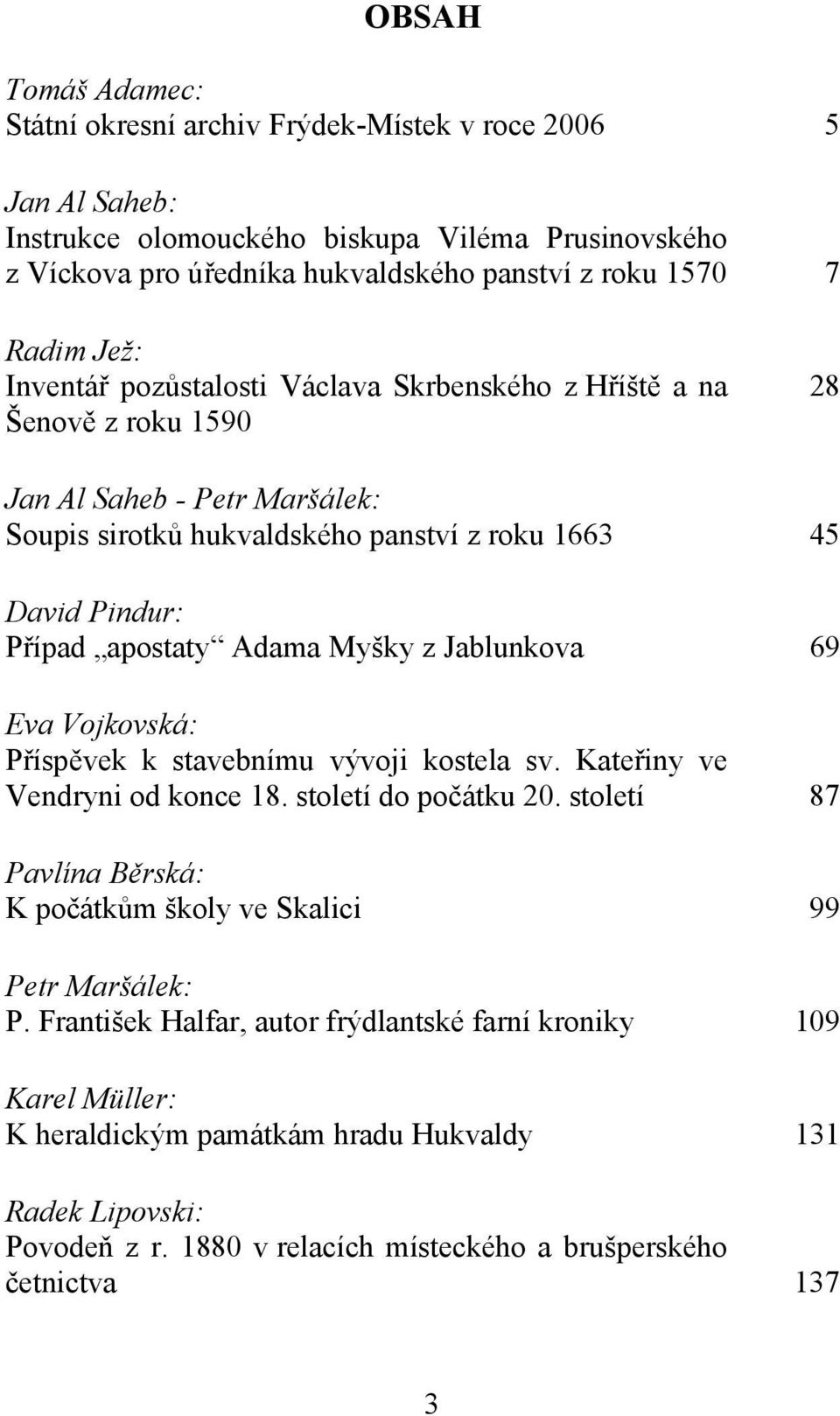 Myšky z Jablunkova 69 Eva Vojkovská: Příspěvek k stavebnímu vývoji kostela sv. Kateřiny ve Vendryni od konce 18. století do počátku 20.