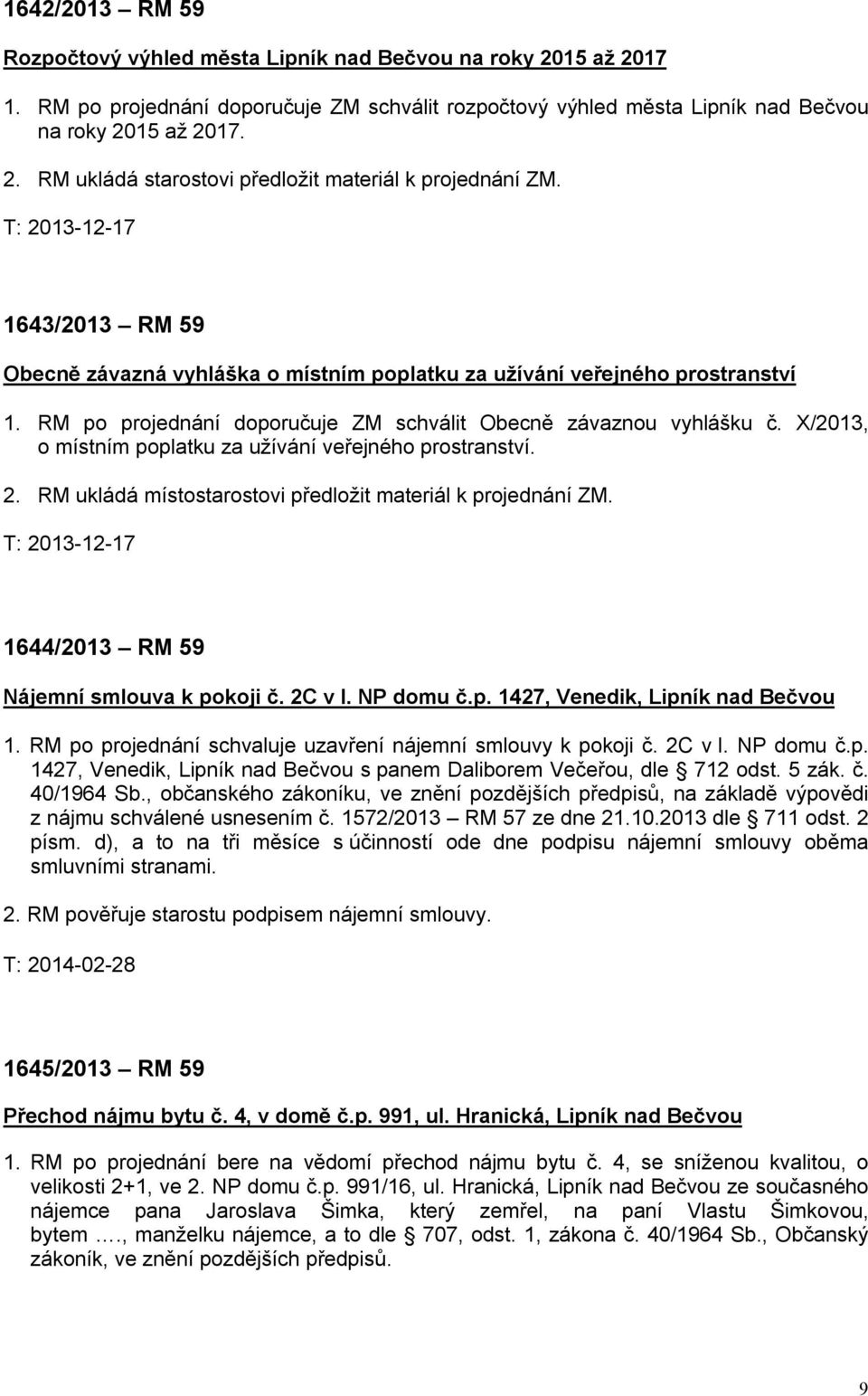 X/2013, o místním poplatku za užívání veřejného prostranství. 2. RM ukládá místostarostovi předložit materiál k projednání ZM. 1644/2013 RM 59 Nájemní smlouva k pokoji č. 2C v I. NP domu č.p. 1427, Venedik, Lipník nad Bečvou 1.