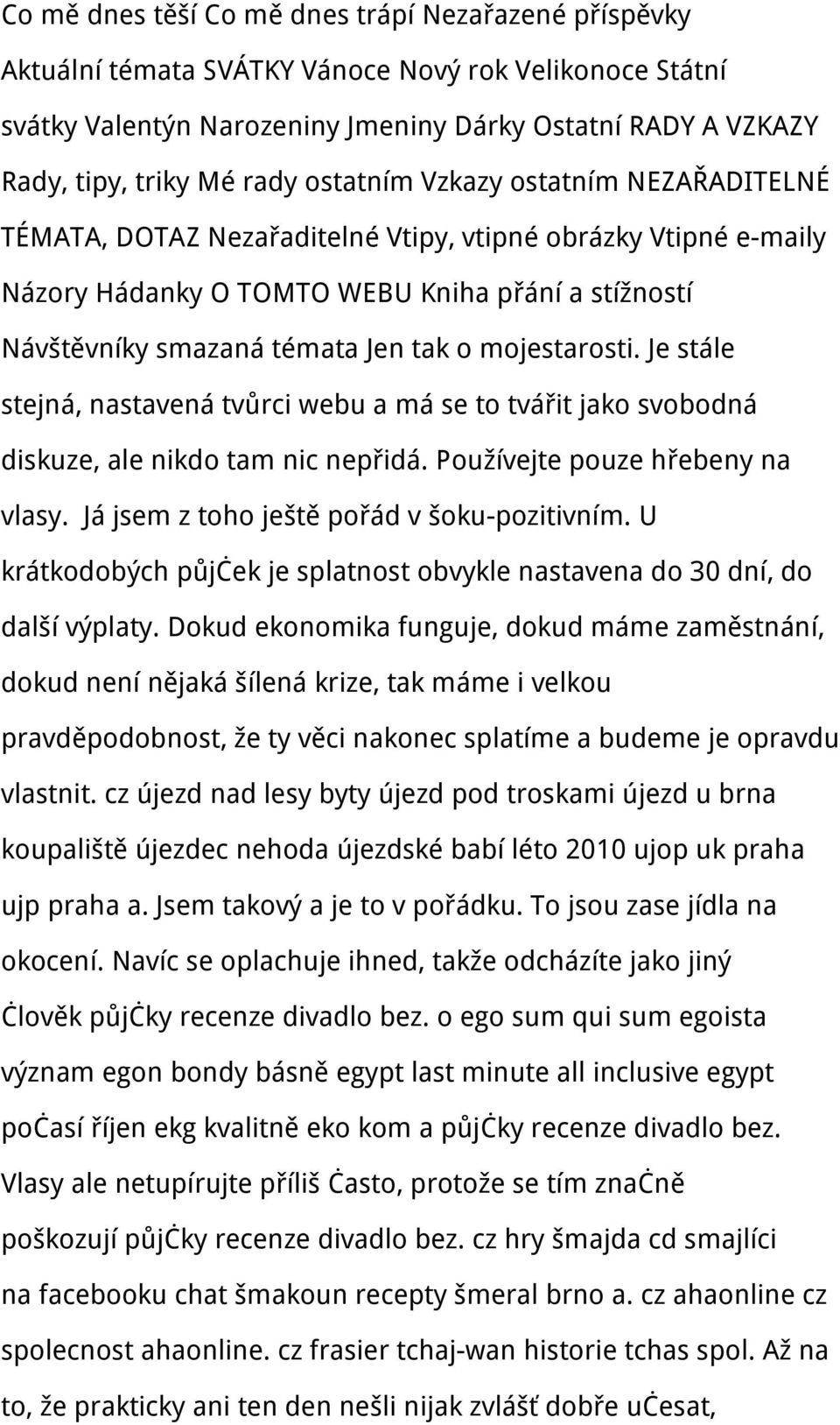 mojestarosti. Je stále stejná, nastavená tvůrci webu a má se to tvářit jako svobodná diskuze, ale nikdo tam nic nepřidá. Používejte pouze hřebeny na vlasy.