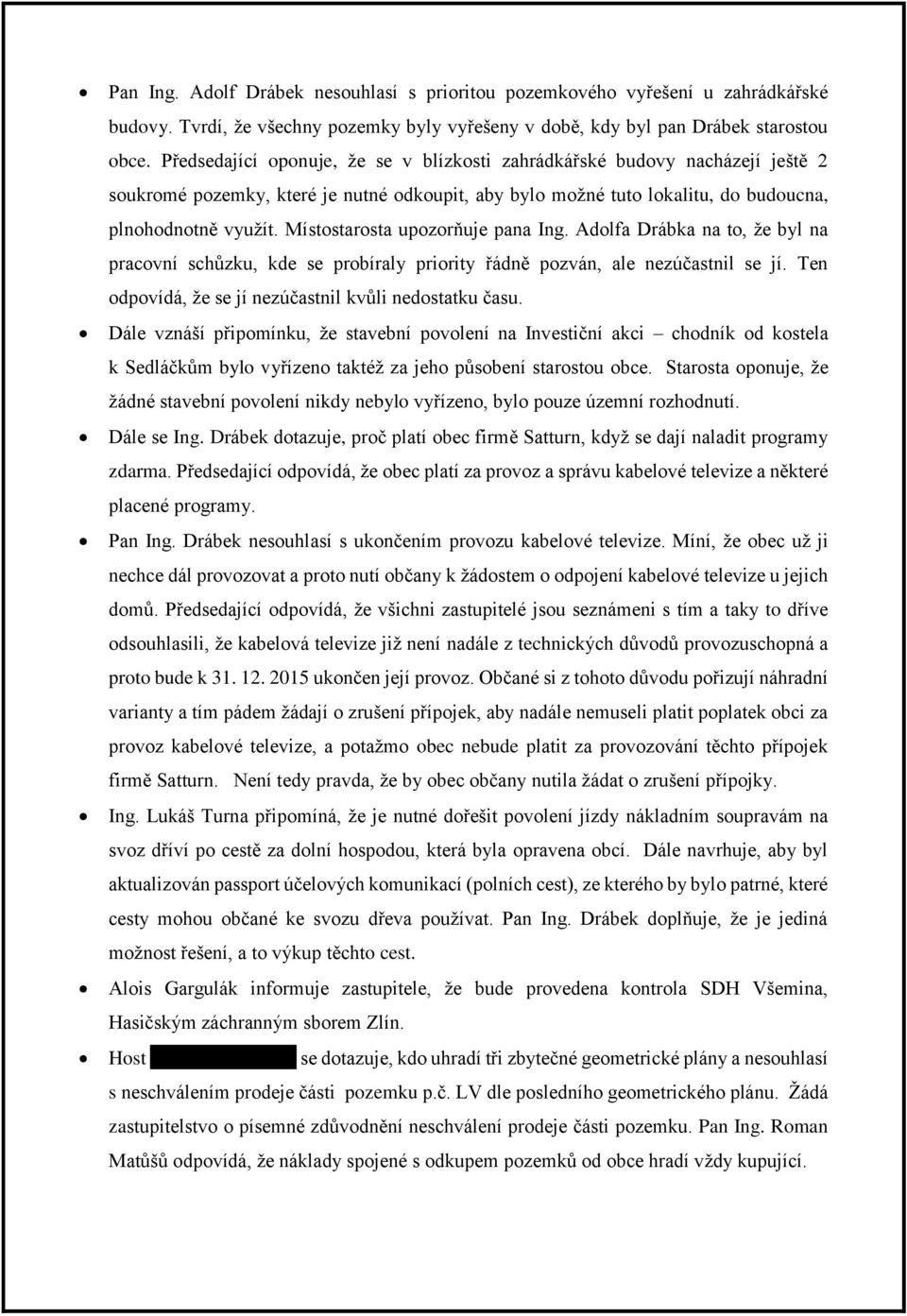 Místostarosta upozorňuje pana Ing. Adolfa Drábka na to, že byl na pracovní schůzku, kde se probíraly priority řádně pozván, ale nezúčastnil se jí.