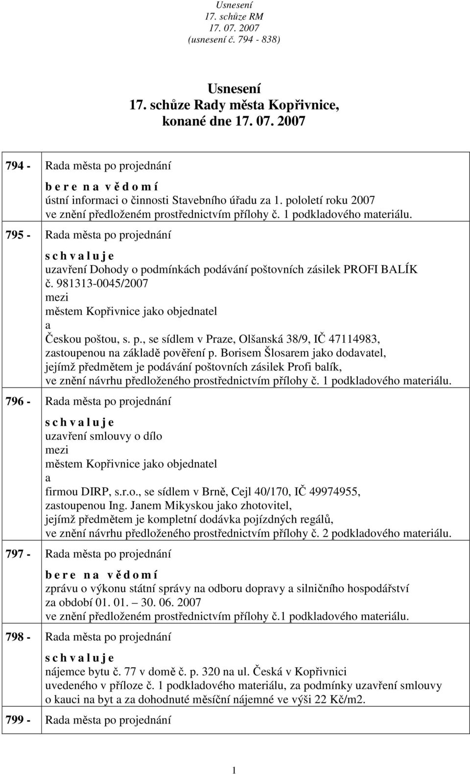 795 - Rd měst po projednání s c h v l u j e uzvření Dohody o podmínkách podávání poštovních zásilek PROFI BALÍK č. 981313-0045/2007 městem Kopřivnice jko objedntel Českou poštou, s. p., se sídlem v Prze, Olšnská 38/9, IČ 47114983, zstoupenou n zákldě pověření p.