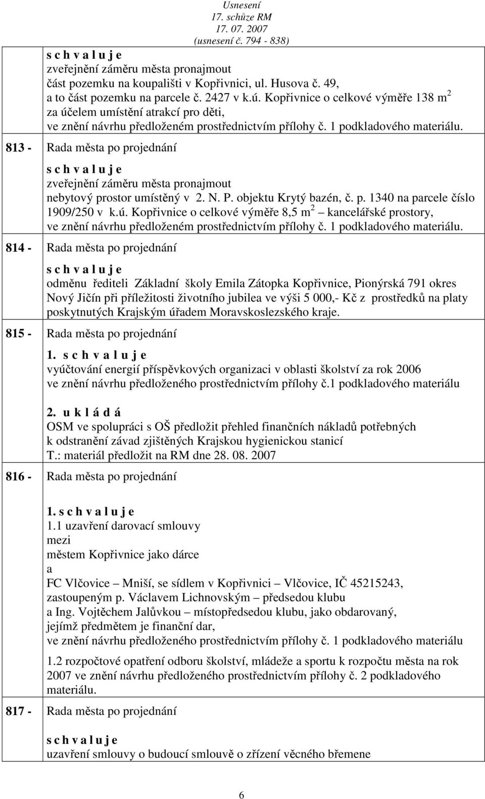 813 - Rd měst po projednání s c h v l u j e zveřejnění záměru měst pronjmout nebytový prostor umístěný v 2. N. P. objektu Krytý bzén, č. p. 1340 n prcele číslo 1909/250 v k.ú.