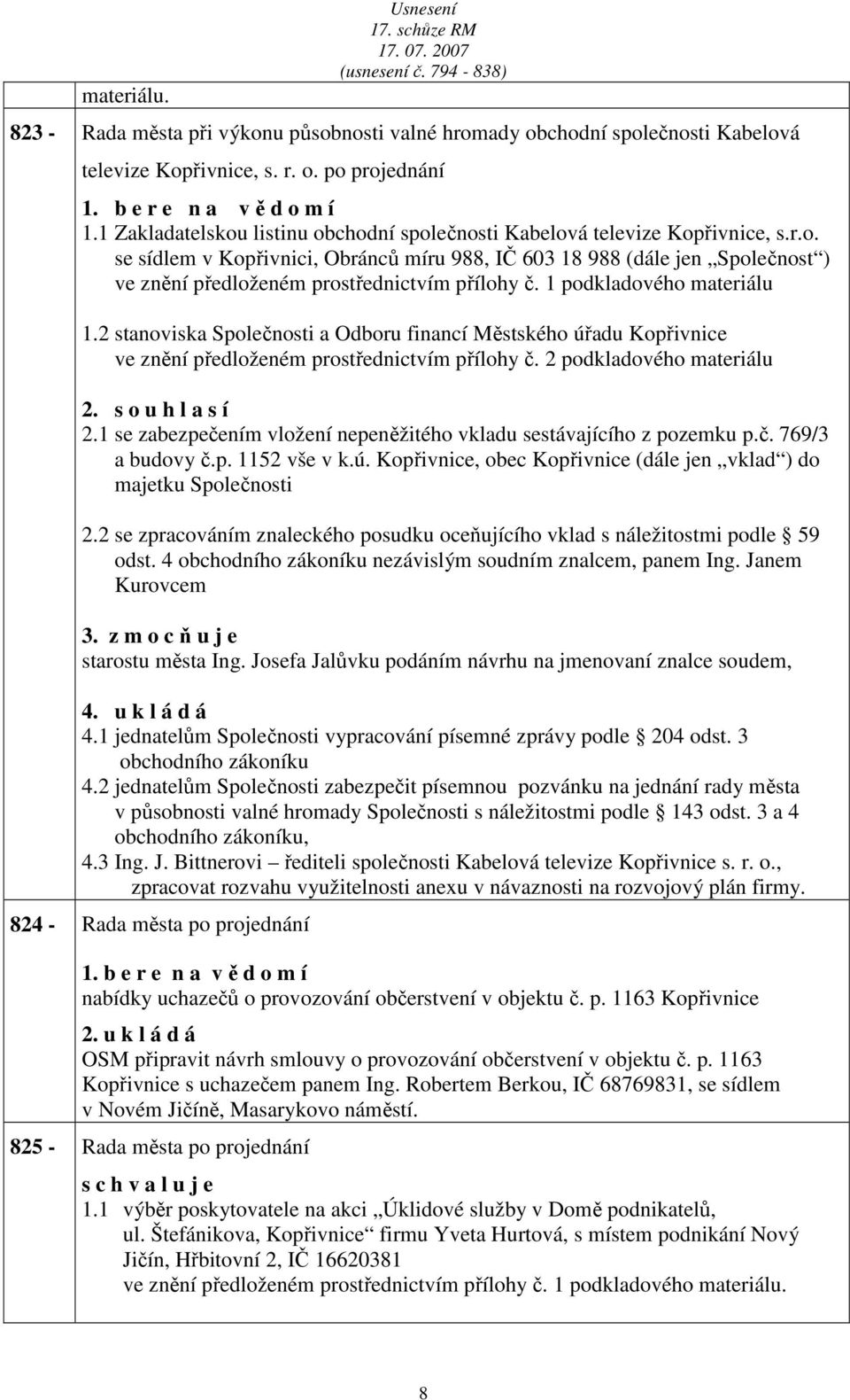 1 podkldového mteriálu 1.2 stnovisk Společnosti Odboru finncí Městského úřdu Kopřivnice ve znění předloženém prostřednictvím přílohy č. 2 podkldového mteriálu 2. s o u h l s í 2.