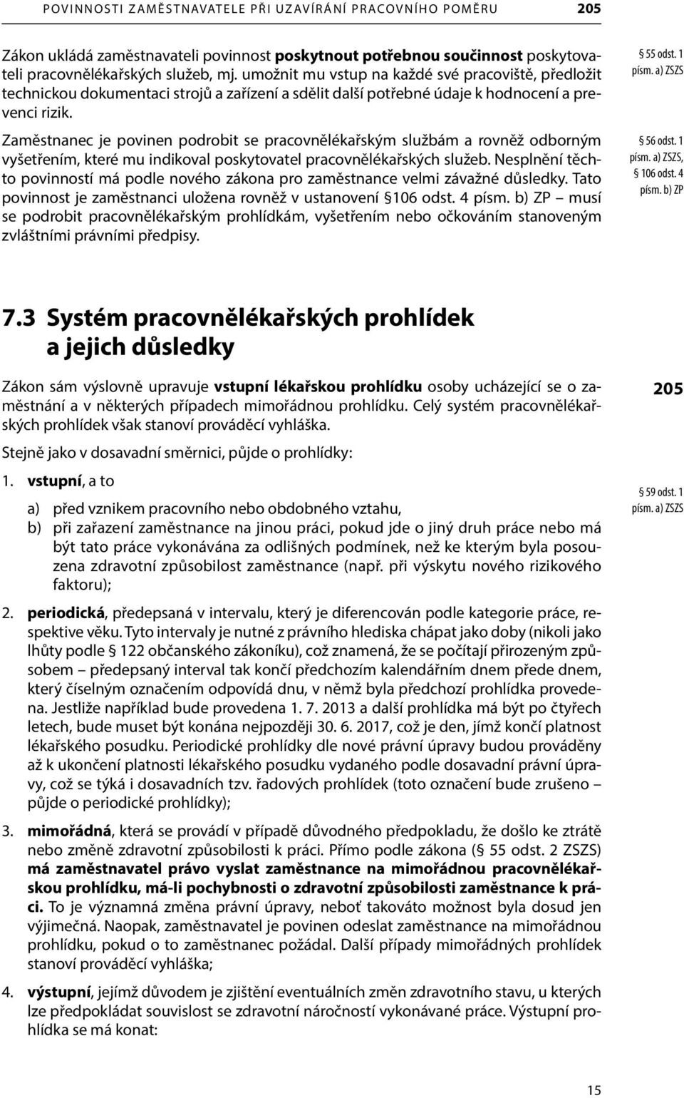 Zaměstnanec je povinen podrobit se pracovnělékařským službám a rovněž odborným vyšetřením, které mu indikoval poskytovatel pracovnělékařských služeb.