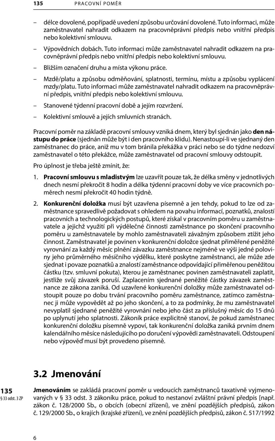 Tuto informaci může zaměstnavatel nahradit odkazem na pracovněprávní předpis nebo vnitřní předpis nebo kolektivní smlouvu. Bližším označení druhu a místa výkonu práce.