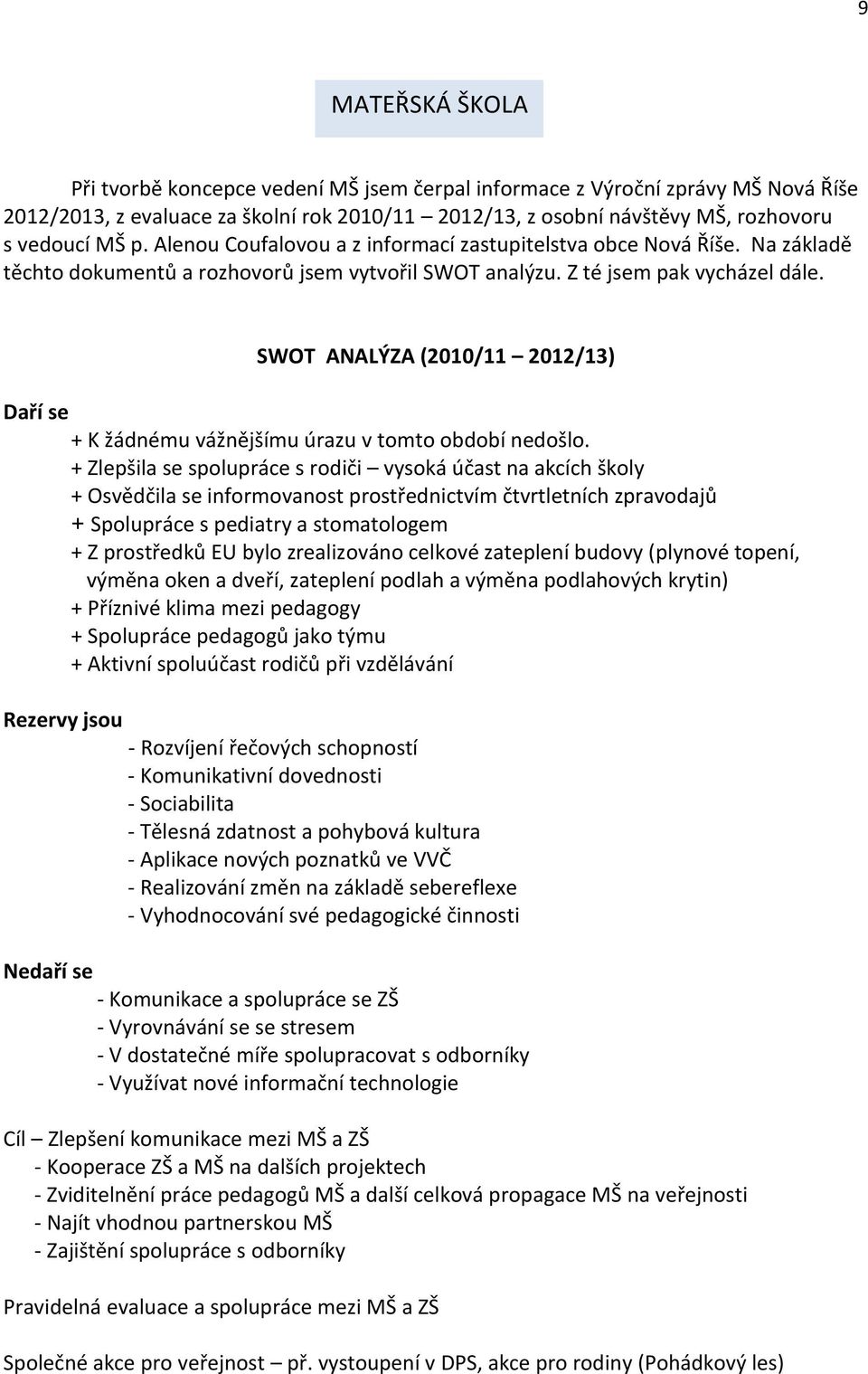 SWOT ANALÝZA (2010/11 2012/13) Daří se + K žádnému vážnějšímu úrazu v tomto období nedošlo.