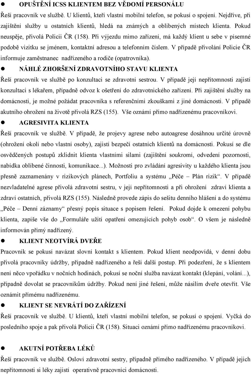 Při výjezdu mimo zařízení, má každý klient u sebe v písemné podobě vizitku se jménem, kontaktní adresou a telefonním číslem.