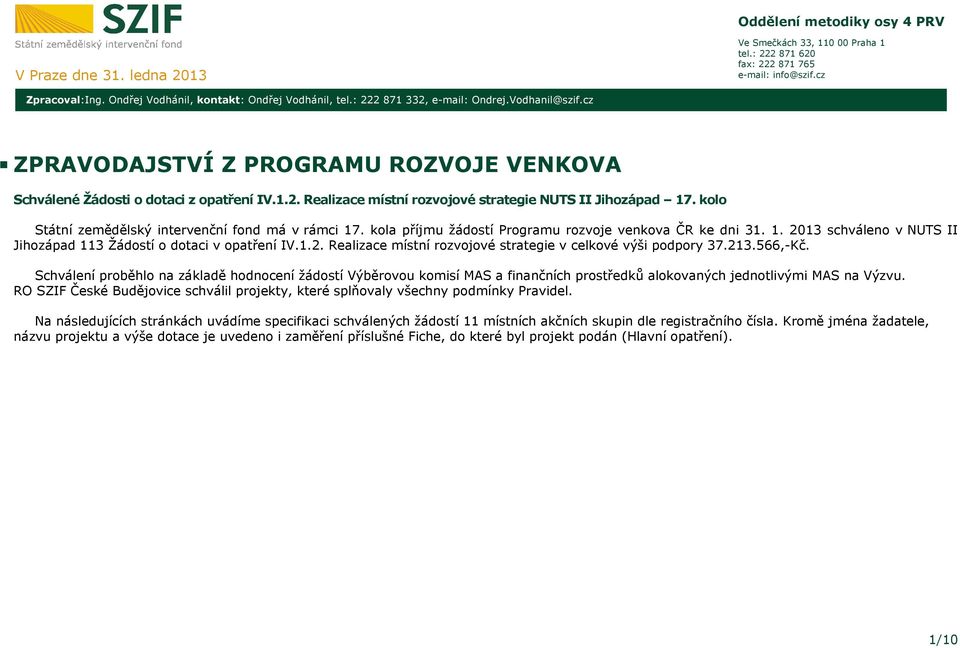 kolo Státní zemědělský intervenční fond má v rámci 17. kola příjmu žádostí Programu rozvoje venkova ČR ke dni 31. 1. 2013 schváleno v NUTS II Jihozápad 113 Žádostí o dotaci v IV.1.2. Realizace místní rozvojové strategie v celkové výši podpory 37.