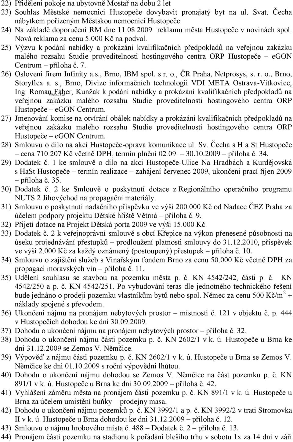 25) Výzvu k podání nabídky a prokázání kvalifikačních předpokladů na veřejnou zakázku malého rozsahu Studie proveditelnosti hostingového centra ORP Hustopeče egon Centrum příloha č. 7.