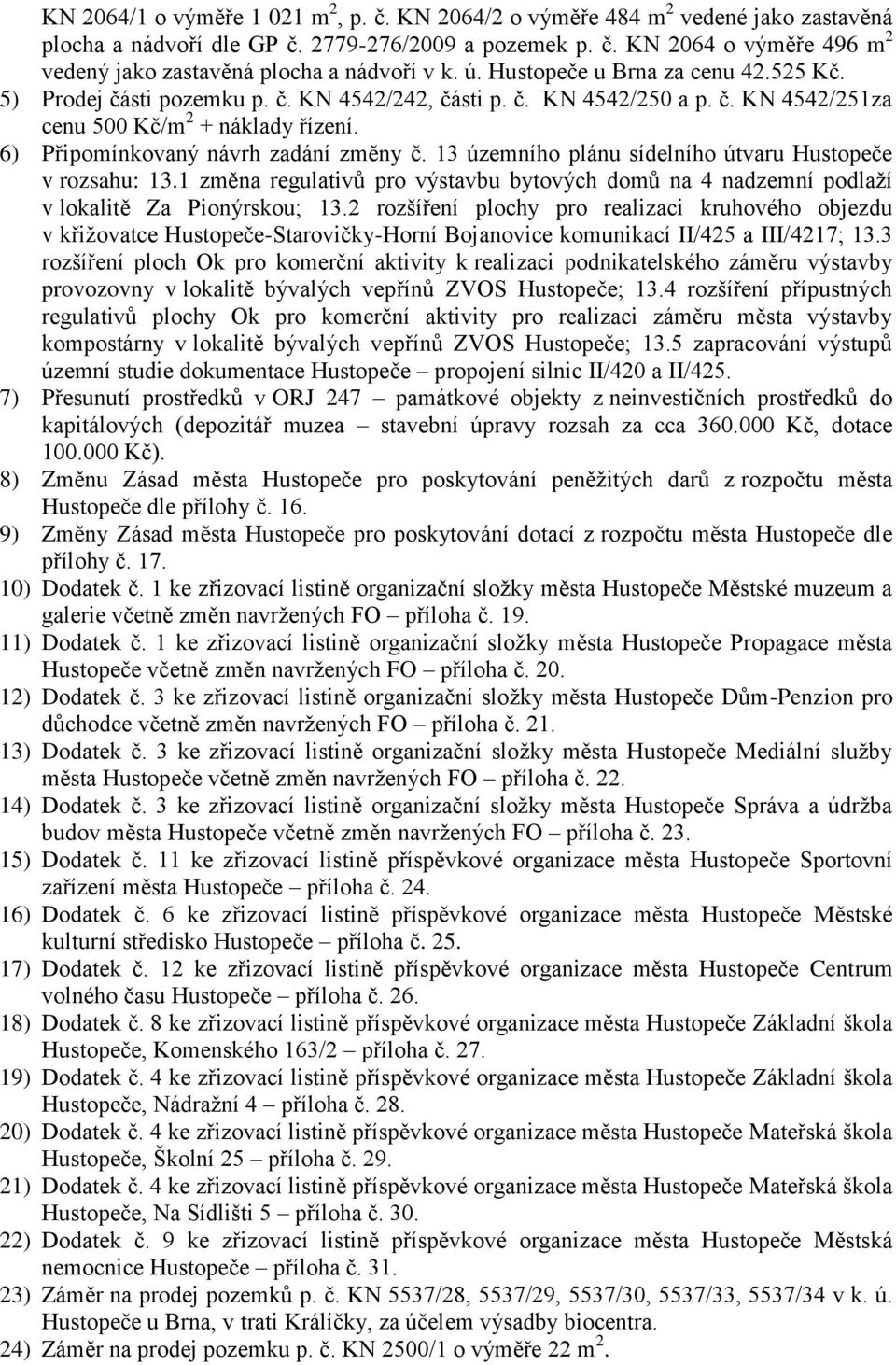 6) Připomínkovaný návrh zadání změny č. 13 územního plánu sídelního útvaru Hustopeče v rozsahu: 13.1 změna regulativů pro výstavbu bytových domů na 4 nadzemní podlaţí v lokalitě Za Pionýrskou; 13.