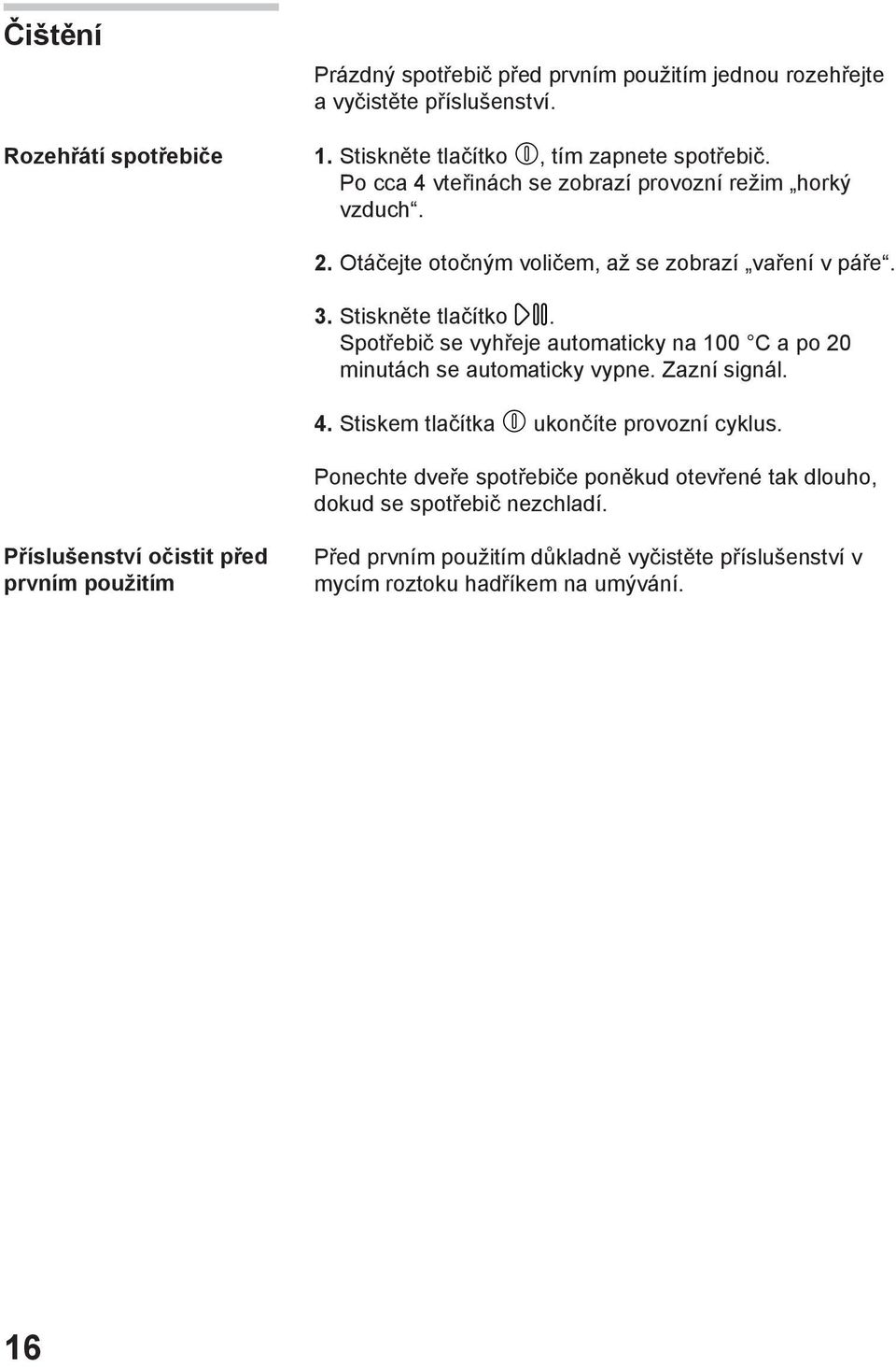 Spotřebič se vyhřeje automaticky na 00 C a po 20 minutách se automaticky vypne. Zazní signál. 4. Stiskem tlačítka ukončíte provozní cyklus.