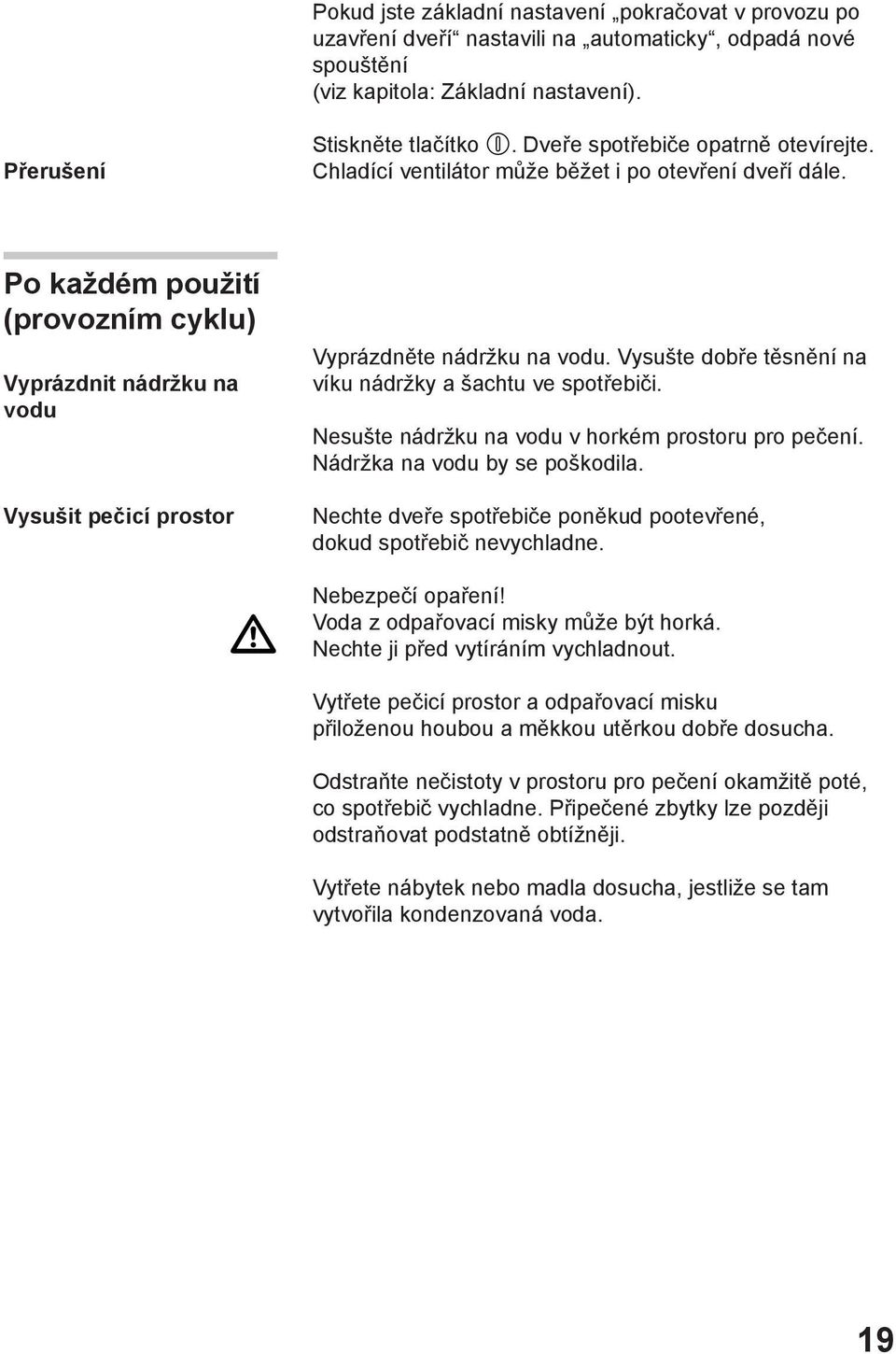 Po každém použití (provozním cyklu) Vyprázdnit nádržku na vodu Vysušit pečicí prostor Vyprázdněte nádržku na vodu. Vysušte dobře těsnění na víku nádržky a šachtu ve spotřebiči.