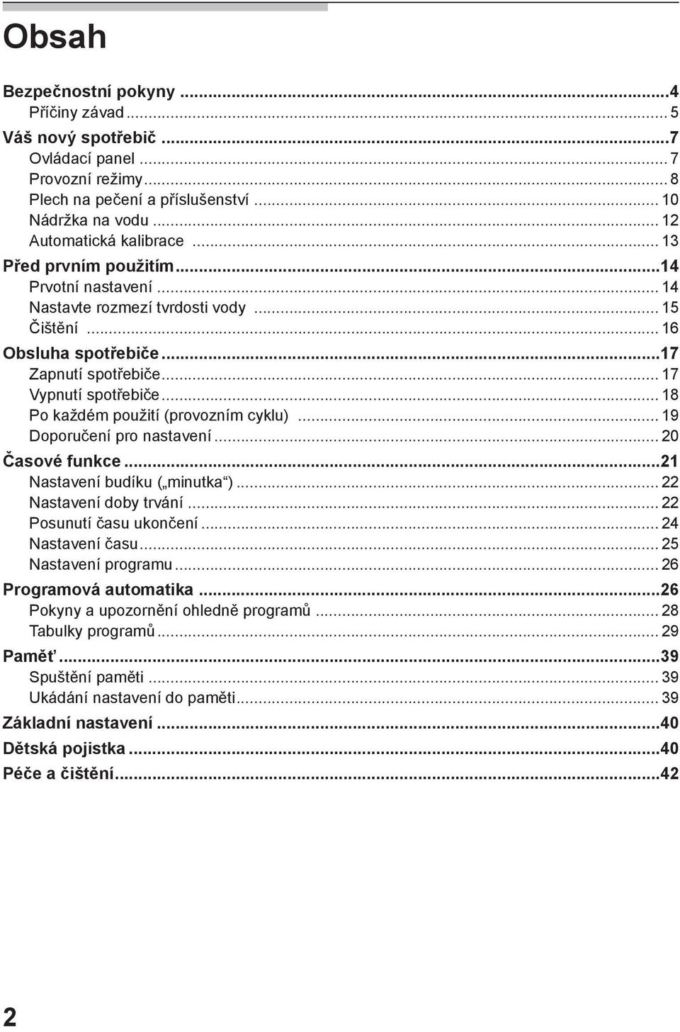 .. 8 Po každém použití (provozním cyklu)... 9 Doporučení pro nastavení... 20 Časové funkce...2 Nastavení budíku ( minutka )... 22 Nastavení doby trvání... 22 Posunutí času ukončení... 24 Nastavení času.