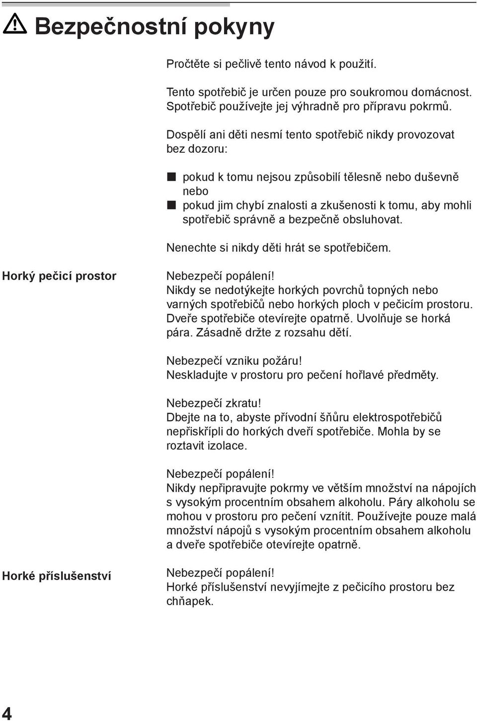 bezpečně obsluhovat. Nenechte si nikdy děti hrát se spotřebičem. Horký pečicí prostor Nebezpečí popálení!