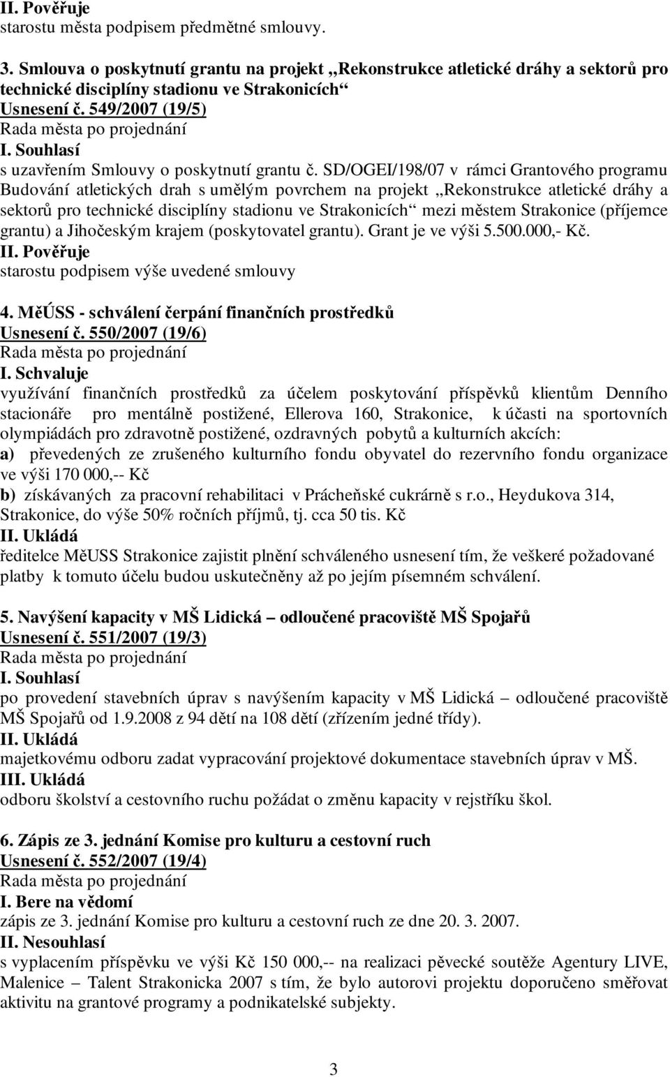 SD/OGEI/198/07 v rámci Grantového programu Budování atletických drah s umělým povrchem na projekt Rekonstrukce atletické dráhy a sektorů pro technické disciplíny stadionu ve Strakonicích mezi městem